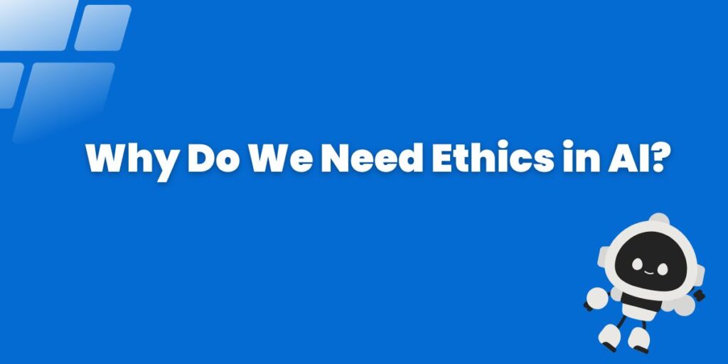 Why Do We Need Ethics in AI?