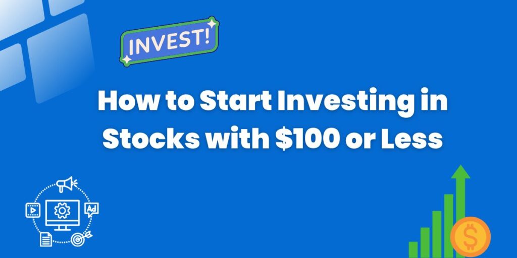 Start Investing in Stocks with $100 or Less