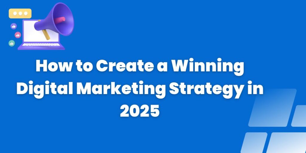 Create a Winning Digital Marketing Strategy in 2025